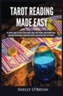 Tarot Reading Made Easy : The Newbies Guide to Psychic Tarot Reading, Simple Tarot Spreads, Understanding Tarot Cards and Their Meanings, Become More Intuitive, and Discover Your True Purpose! - Book