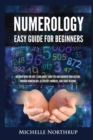 Numerology Easy Guide for Beginners : Discover Who You Are, Learn about Your Life and Uncover Your Destiny through Numerology, Astrology, Numbers and Tarot Reading - Book