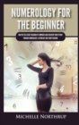Numerology For The Beginner : Master the Secret Meaning of Numbers and Discover Your Future through Numerology, Astrology and Tarot Reading - Book