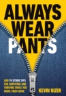 Always Wear Pants : And 99 Other Tips for Surviving and Thriving While You Work from Home - Book
