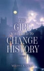 The Girl Who Tried to Change History : A Novel - eBook