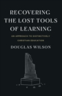 Recovering the Lost Tools of Learning : An Approach to Distinctively Christian Education - Book