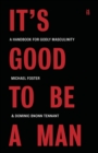 It's Good to Be a Man : A Handbook for Godly Masculinity - Book