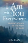 I Am with You Everywhere : Finding Solace in the Mists of Grief - Book
