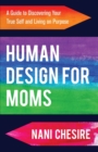 Human Design for Moms : A Guide to Discovering Your True Self and Living on Purpose - Book