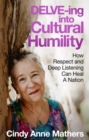 DELVE-ing into Cultural Humility : How Respect and Deep Listening Can Heal A Nation - eBook