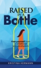 Raised in a bottle : FREE yourself from a childhood with alcoholism - Book