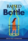 Raised in a bottle : FREE yourself from a childhood with alcoholism - Book