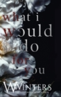 What I Would Do For You - Book