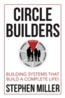 Circle Builders : Building Systems That Build a Complete Life! - Book