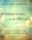 Communing with the Divine : A Clairvoyant's Guide to Angels, Archangels, and the Spiritual Hierarchy - Book