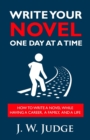 Write Your Novel One Day at a Time : How to Write a Novel While Having a Career, a Family, and a Life - Book