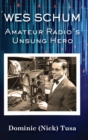 Wes Schum, Amateur Radio's Unsung Hero - Book