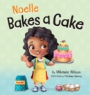 Noelle Bakes a Cake : A Story About a Positive Attitude and Resilience for Kids Ages 2-8 - Book