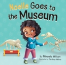 Noelle Goes to the Museum : A Story About New Adventures and Making Learning Fun for Kids Ages 2-8 - Book