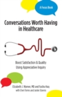 Conversations Worth Having in Healthcare : Boost Satisfaction & Quality Using Appreciative Inquiry - Book