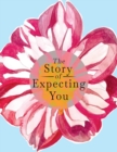 The Story of Expecting You : The Pregnancy Journal Memory Book that Tells the Story of Growing You - Book