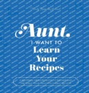 Aunt, I Want to Learn Your Recipes : A Keepsake Memory Book to Gather and Preserve Your Favorite Family Recipes - Book