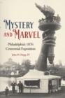 Mystery and Marvel : Philadelphia'S 1876 Centennial Exposition - Book