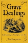 Grave Dealings : Body Snatching in Philadelphia, 1762-1883 - Book