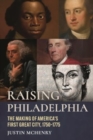 Raising Philadelphia : The Making of America's First Great City, 1750-1775 - Book