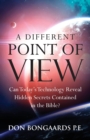 A Different Point of View : Can Today's Technology Reveal Hidden Secrets Contained in the Bible? - Book