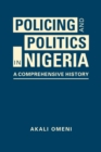 Policing and Politics in Nigeria : A Comprehensive History - Book