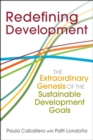 Redefining Development : The Extraordinary Genesis of the Sustainable Development Goals - Book