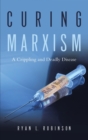 Curing Marxism : A Crippling and Deadly Disease - Book