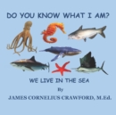 Do You Know What I Am? : We Live in the Sea. - Book