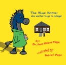 The Blue Horse Who Wanted to Go to College : Who Wanted to Go to College! - eBook