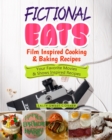 Fictional Eats Film Inspired Cooking & Baking Recipes : Your Favorite Movies & Shows Inspired Recipes - Book