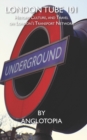 London Tube 101 : History, Culture, and Travel on London's Transport Network - Book