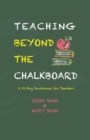 Teaching Beyond the Chalkboard : A 21-Day Devotional for Teachers - Book