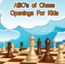 ABC's Of Chess Openings For Kids : Learn the different types of chess openings - Book