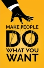 Make People Do What You Want : How to Use Psychology to Influence Human Behavior, Persuade, and Motivate - Book