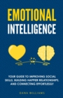 Emotional Intelligence : Your Guide to Improving Social Skills, Building Happier Relationships, and Connecting Effortlessly - Book