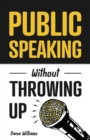 Public Speaking Without Throwing Up : How to Develop Confidence, Influence People, and Overcome Anxiety - Book