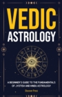 Vedic Astrology : A Beginner's Guide to the Fundamentals of Jyotish and Hindu Astrology - Book