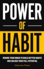 Power of Habit : Rewire Your Brain to Build Better Habits and Unlock Your Full Potential - Book