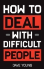 How to Deal With Difficult People : Learn to Get Along With People You Can't Stand, and Bring Out Their Best - Book