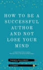 How To Be A Successful Author And Not Lose Your Mind - eBook