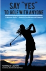 Say Yes to Golf with Anyone : A Woman Golfer's Guide to Confidence and Etiquette - Book