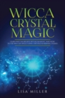 Wicca Crystal Magic : Learn Wiccan Beliefs, Rituals & Magic, and How to Use Wiccan Spells Using Crystals & Mineral Stones - Book