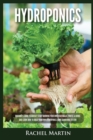 Hydroponics : Beginner's Guide to Quickly Start Growing Your Own Vegetables, Fruits, & Herbs And Learn How to Build Your Own Hydroponics Home Gardening System - Book