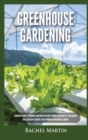 Greenhouse Gardening : Beginner's Guide to Growing Your Own Vegetables, Fruits and Herbs All Year-Round and Learn How to Quickly Build Your Own Greenhouse Garden - Book