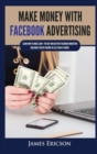 Make Money with Facebook Advertising : Learn How to Make $300+ Per Day Online With Facebook Marketing and Make Passive Income in Less Than 24 Hours - Book