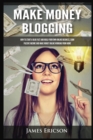 Make Money Blogging : How to Start a Blog Fast and Build Your Own Online Business, Earn Passive Income and Make Money Online Working from Home - Book