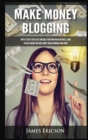 Make Money Blogging : How to Start a Blog Fast and Build Your Own Online Business, Earn Passive Income and Make Money Online Working from Home - Book