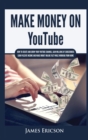 Make Money On YouTube : How to Create and Grow Your YouTube Channel, Gain Millions of Subscribers, Earn Passive Income and Make Money Online Fast While Working From Home - Book